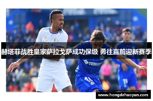 赫塔菲战胜皇家萨拉戈萨成功保级 勇往直前迎新赛季