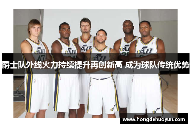 爵士队外线火力持续提升再创新高 成为球队传统优势