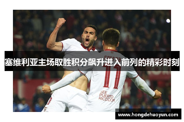 塞维利亚主场取胜积分飙升进入前列的精彩时刻