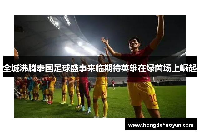 全城沸腾泰国足球盛事来临期待英雄在绿茵场上崛起