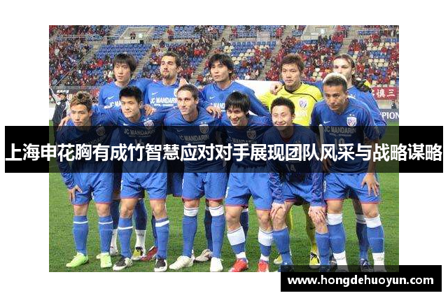 上海申花胸有成竹智慧应对对手展现团队风采与战略谋略
