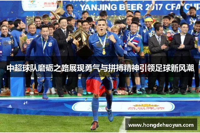 中超球队磨砺之路展现勇气与拼搏精神引领足球新风潮