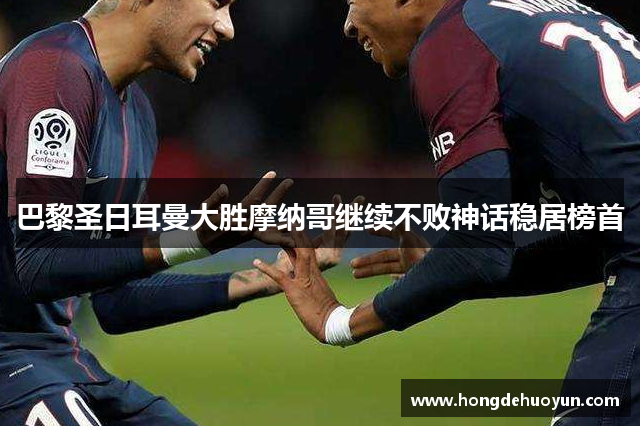 巴黎圣日耳曼大胜摩纳哥继续不败神话稳居榜首