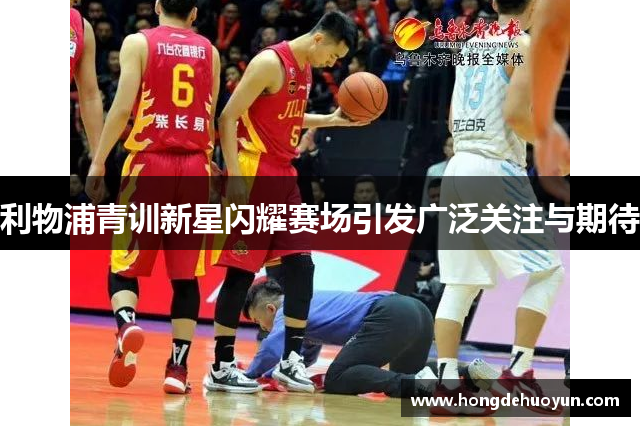 利物浦青训新星闪耀赛场引发广泛关注与期待