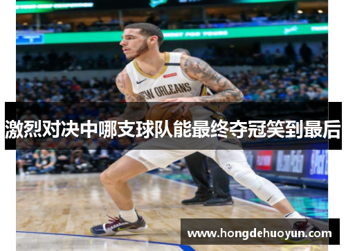 激烈对决中哪支球队能最终夺冠笑到最后