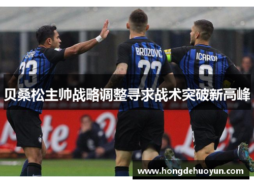 贝桑松主帅战略调整寻求战术突破新高峰