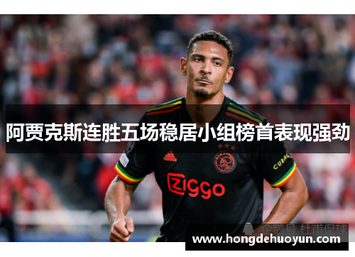 阿贾克斯连胜五场稳居小组榜首表现强劲
