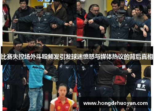 比赛失控场外斗殴频发引发球迷愤怒与媒体热议的背后真相