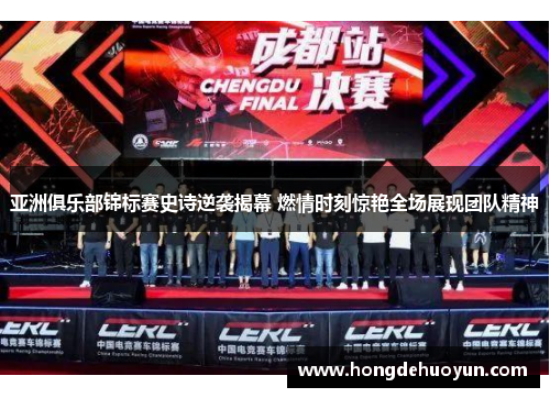亚洲俱乐部锦标赛史诗逆袭揭幕 燃情时刻惊艳全场展现团队精神