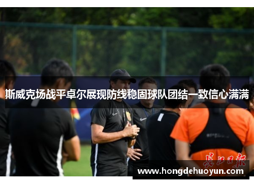 斯威克场战平卓尔展现防线稳固球队团结一致信心满满