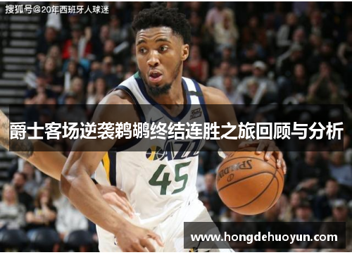 爵士客场逆袭鹈鹕终结连胜之旅回顾与分析