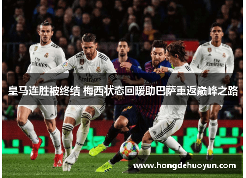 皇马连胜被终结 梅西状态回暖助巴萨重返巅峰之路