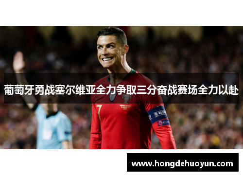 葡萄牙勇战塞尔维亚全力争取三分奋战赛场全力以赴