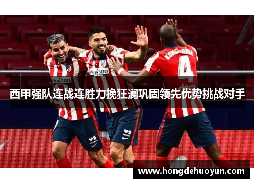 西甲强队连战连胜力挽狂澜巩固领先优势挑战对手