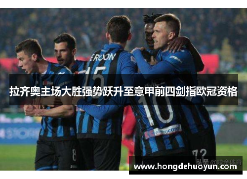 拉齐奥主场大胜强势跃升至意甲前四剑指欧冠资格