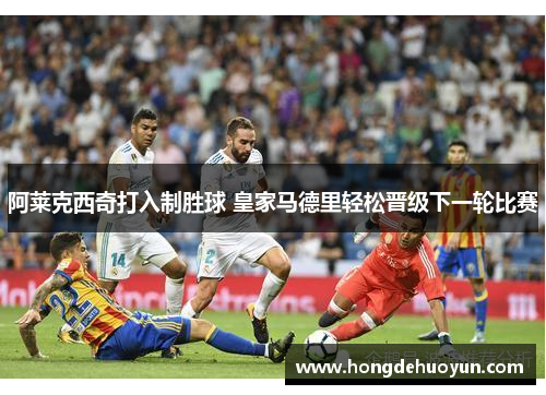 阿莱克西奇打入制胜球 皇家马德里轻松晋级下一轮比赛