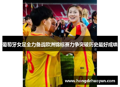 葡萄牙女足全力备战欧洲锦标赛力争突破历史最好成绩