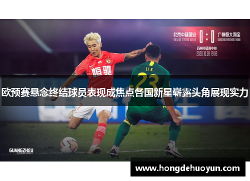 欧预赛悬念终结球员表现成焦点各国新星崭露头角展现实力