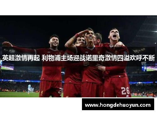 英超激情再起 利物浦主场迎战诺里奇激情四溢欢呼不断