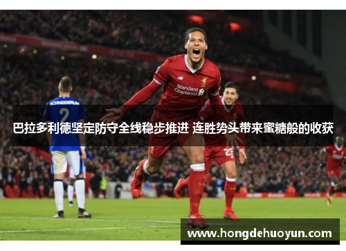 巴拉多利德坚定防守全线稳步推进 连胜势头带来蜜糖般的收获